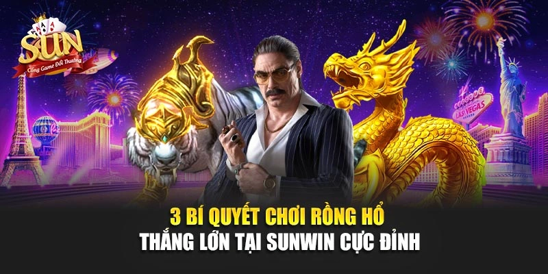 3 Bí Quyết Chơi Rồng Hổ Thắng Lớn Tại SUNWIN Cực Đỉnh 
