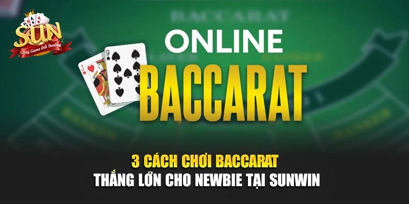 3 Cách Chơi Baccarat Thắng Lớn Cho Newbie Tại SUNWIN
