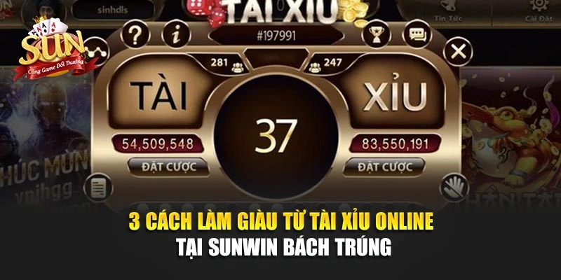 3 Cách Làm Giàu Từ Tài Xỉu Online Tại SUNWIN Bách Trúng