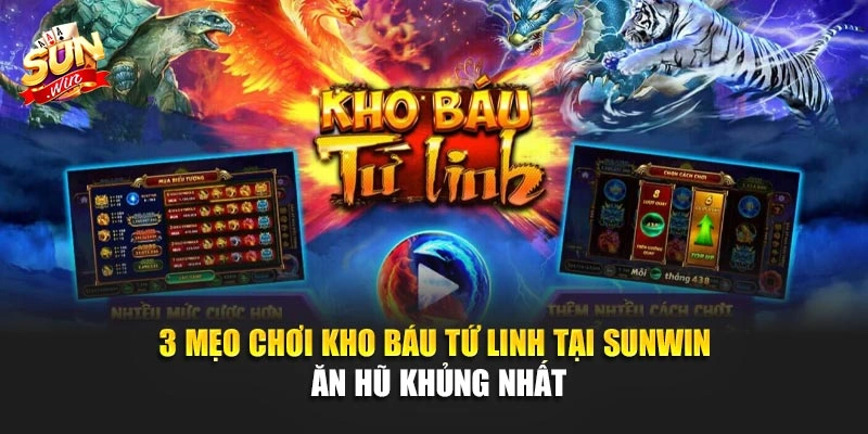 3 Mẹo Chơi Kho Báu Tứ Linh Tại SUNWIN Ăn Hũ Khủng Nhất 