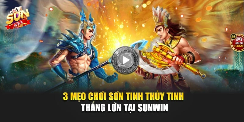 3 Mẹo Chơi Sơn Tinh Thủy Tinh Thắng Lớn Tại SUNWIN