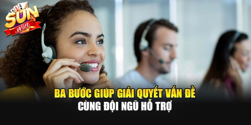 Ba bước giúp giải quyết vấn đề cùng đội ngũ hỗ trợ
