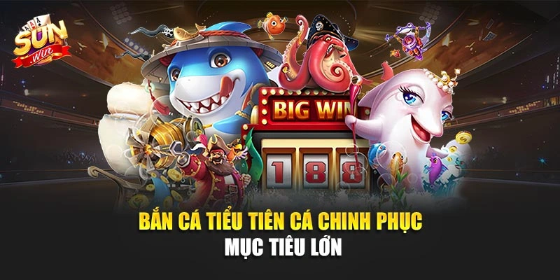 Bắn Cá Tiểu Tiên Cá chinh phục mục tiêu lớn