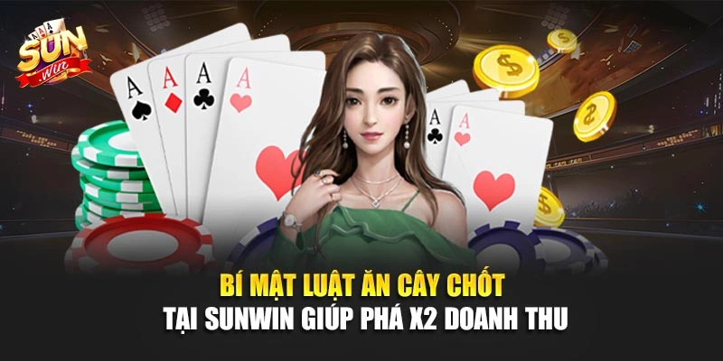 Bí Mật Luật Ăn Cây Chốt Tại SUNWIN Giúp Phá X2 Doanh Thu