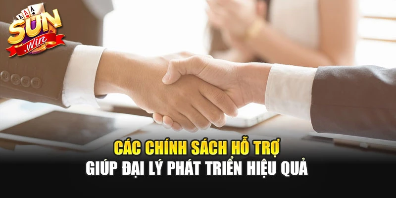 Các chính sách hỗ trợ giúp đại lý phát triển hiệu quả 