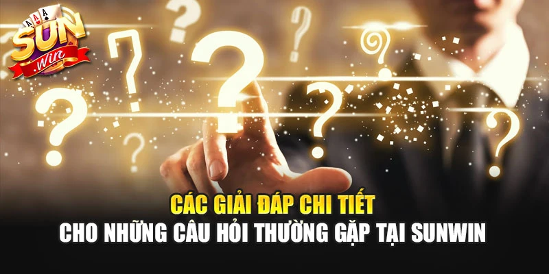 Các giải đáp chi tiết cho những câu hỏi thường gặp tại SUNWIN