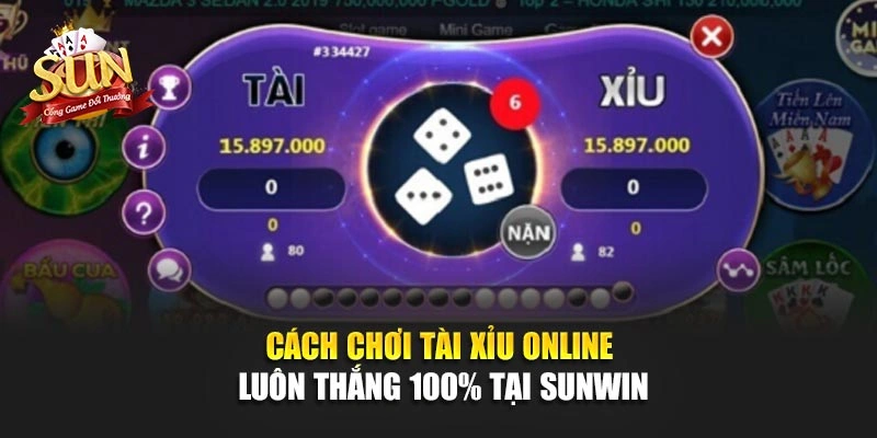 Cách Chơi Tài Xỉu Online Luôn Thắng 100% Tại SUNWIN