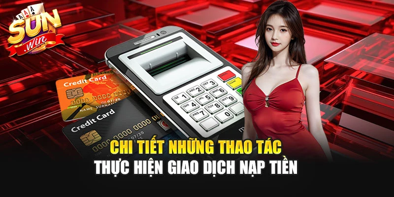 Chi tiết những thao tác thực hiện giao dịch nạp tiền