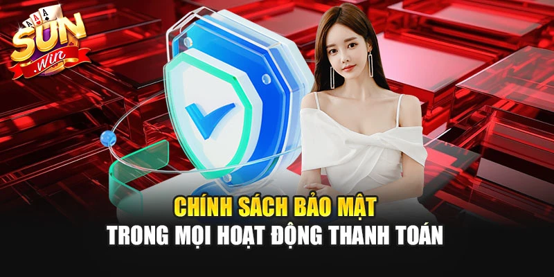 Chính sách bảo mật trong mọi hoạt động thanh toán