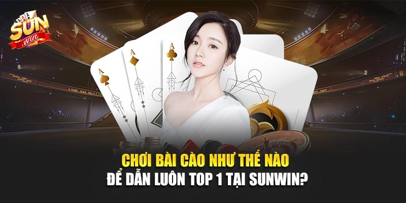 Chơi Bài Cào Như Thế Nào Để Dẫn Luôn Top 1 Tại SUNWIN?