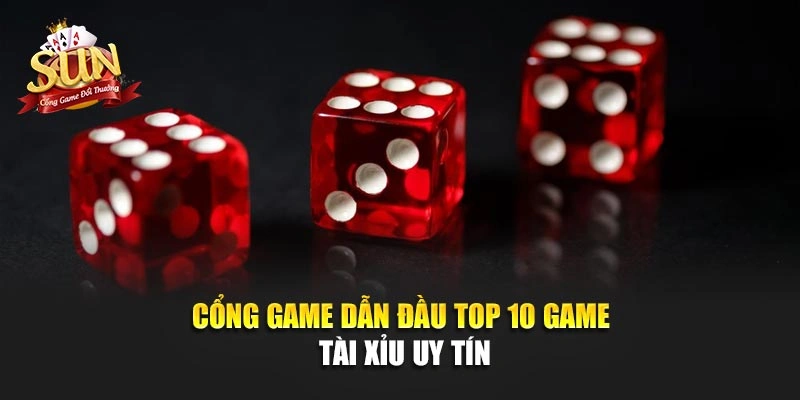 Cổng game dẫn đầu top 10 game tài xỉu uy tín
