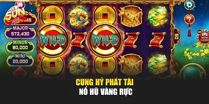 Cung Hỷ Phát Tài nổ hũ vàng rực