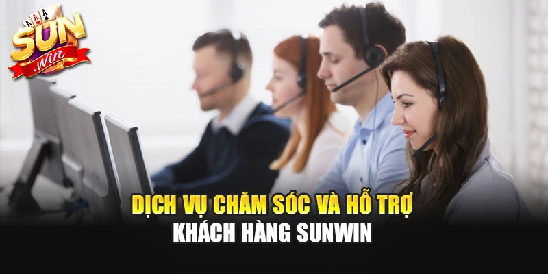 Dịch vụ chăm sóc và hỗ trợ khách hàng SUNWIN