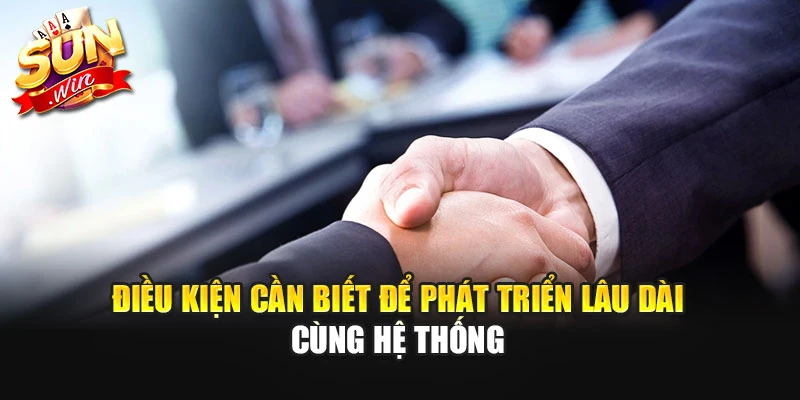 Điều kiện cần biết để phát triển lâu dài cùng hệ thống