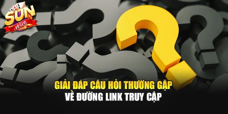 Giải đáp câu hỏi thường gặp về đường link truy cập