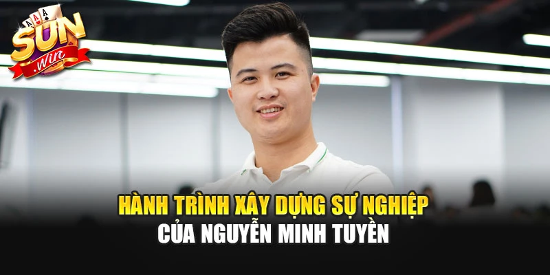 Hành trình xây dựng sự nghiệp của Nguyễn Minh Tuyền