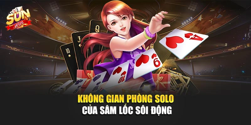 Không gian phòng solo của sâm lốc sôi động
