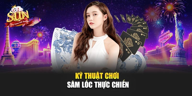 Kỹ thuật chơi sâm lốc thực chiến