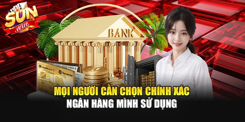 Mọi người cần chọn chính xác ngân hàng mình sử dụng