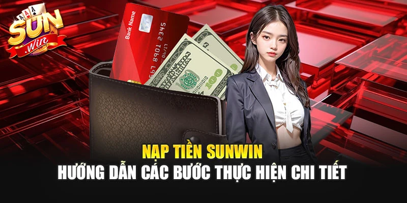 Nạp Tiền Sunwin - Hướng Dẫn Các Bước Thực Hiện Chi Tiết