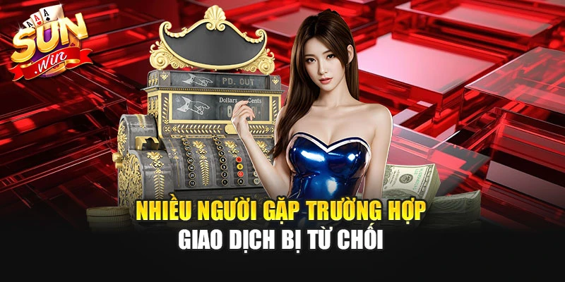 Nhiều người gặp trường hợp giao dịch bị từ chối