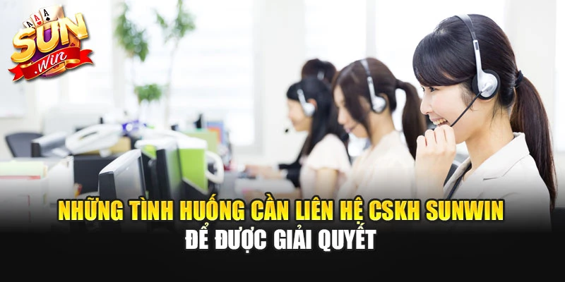 Những tình huống cần liên hệ CSKH SUNWIN để được giải quyết