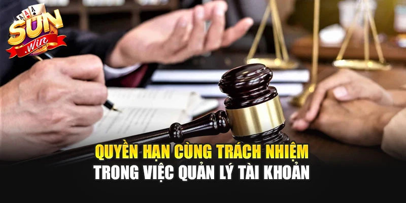 Quyền hạn cùng trách nhiệm trong việc quản lý tài khoản