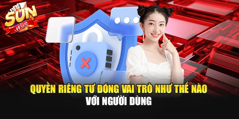Quyền riêng tư đóng vai trò như thế nào với người dùng