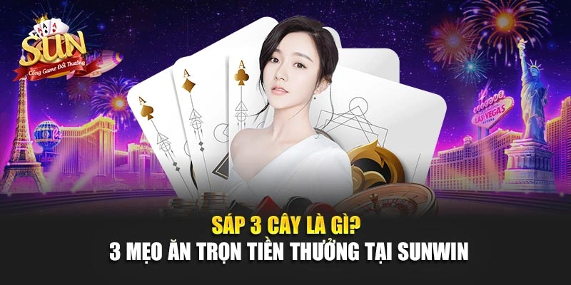 Sáp 3 Cây Là Gì? 3 Mẹo Ăn Trọn Tiền Thưởng Tại SUNWIN