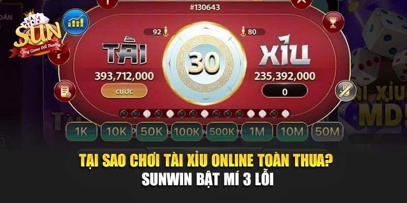 Tại Sao Chơi Tài Xỉu Online Toàn Thua? SUNWIN Bật Mí 3 Lỗi