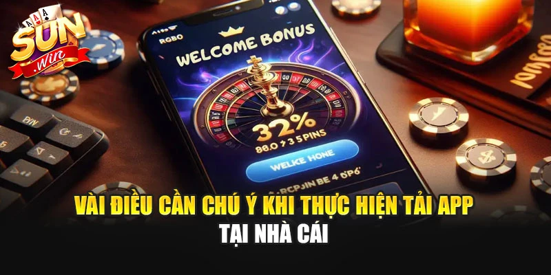 Vài điều cần chú ý khi thực hiện tải app tại nhà cái
