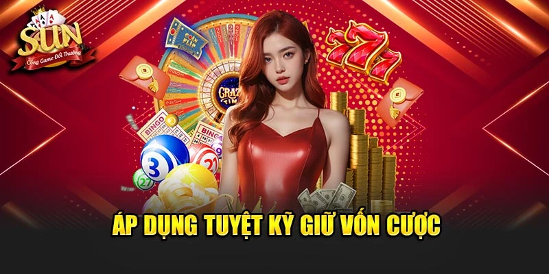 Áp dụng tuyệt kỹ giữ vốn cược