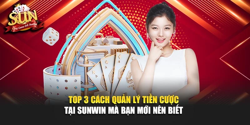Top 3 Cách Quản Lý Tiền Cược Tại SUNWIN Mà Bạn Mới Nên Biết
