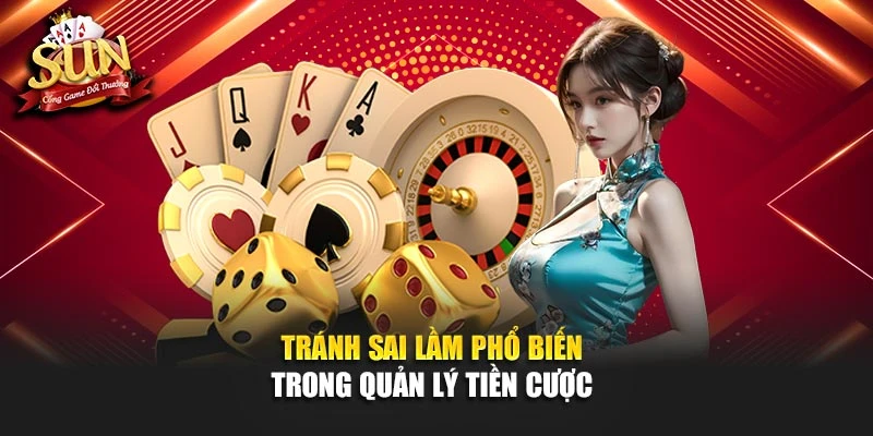 Tránh sai lầm phổ biến trong quản lý tiền cược